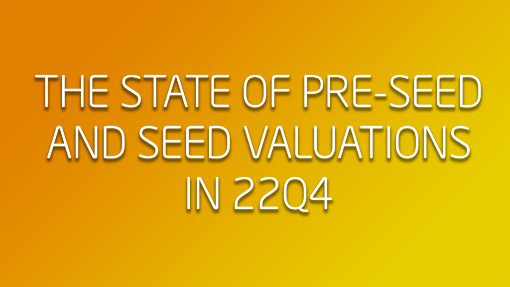 The State Of Pre-seed And Seed Valuations 22Q4