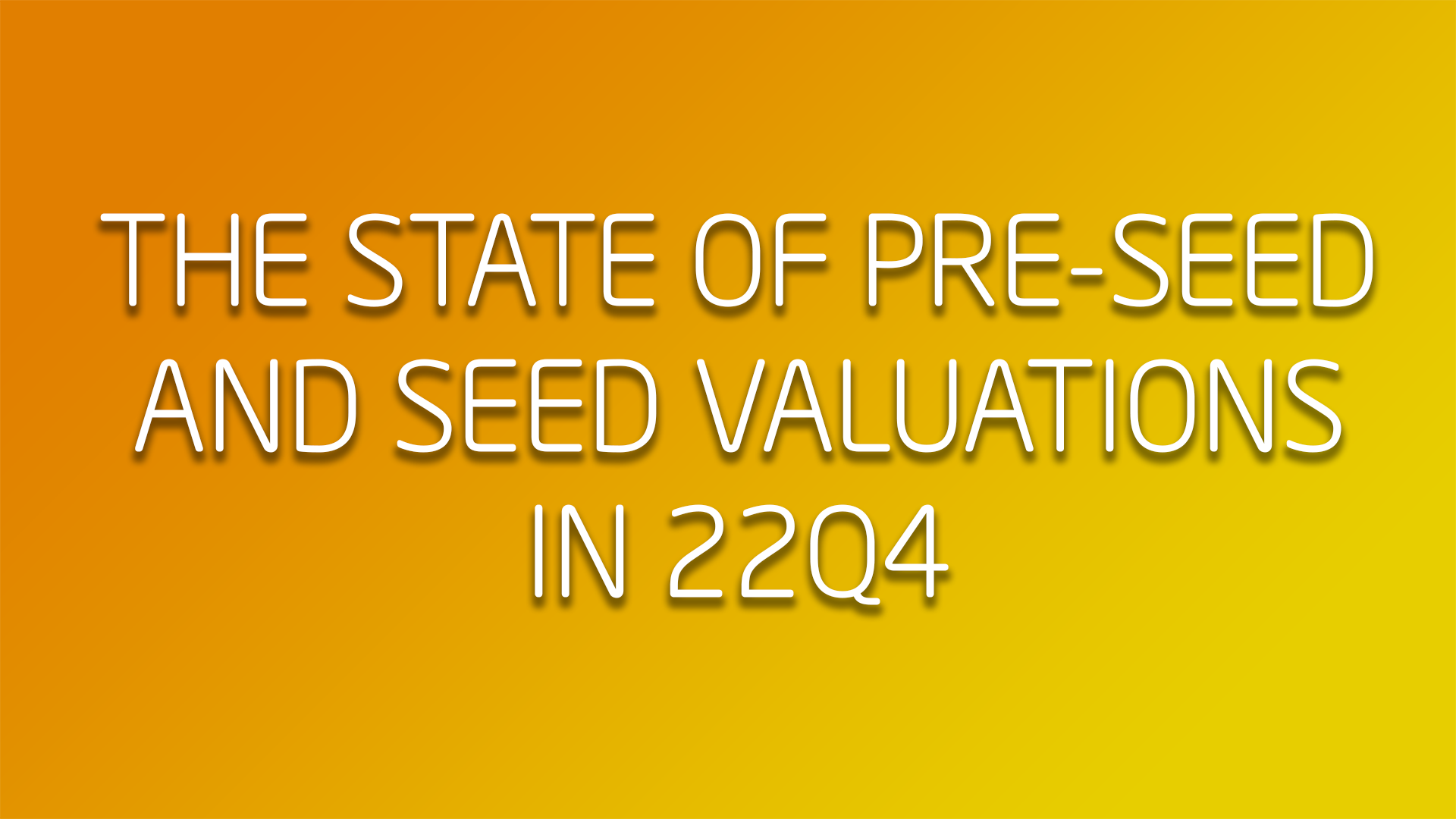 The State of Pre-seed & Seed Valuations in 22Q4